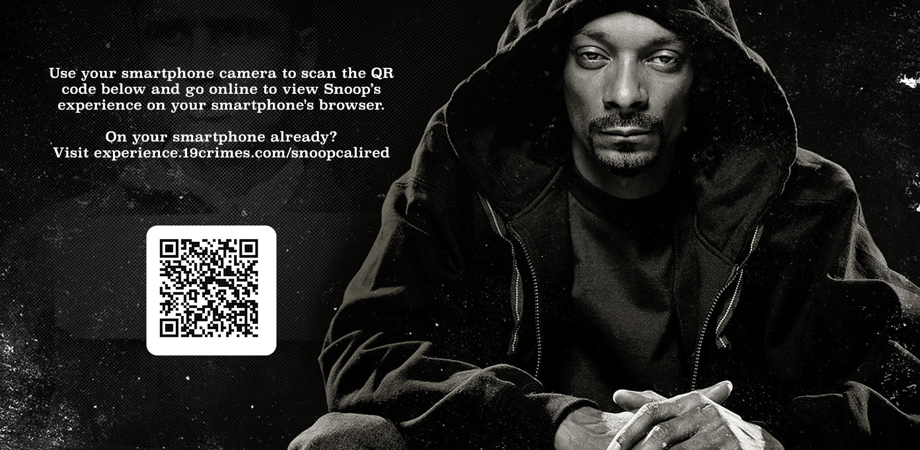 go to experience.19crimes.com/snoopcalired on your smart phone browser